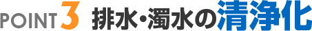 POINT.3 排水・濁水の清浄化